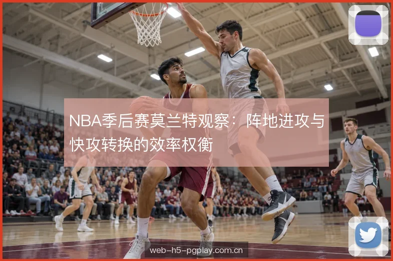 NBA季后赛莫兰特观察:阵地进攻与快攻转换的效率权衡